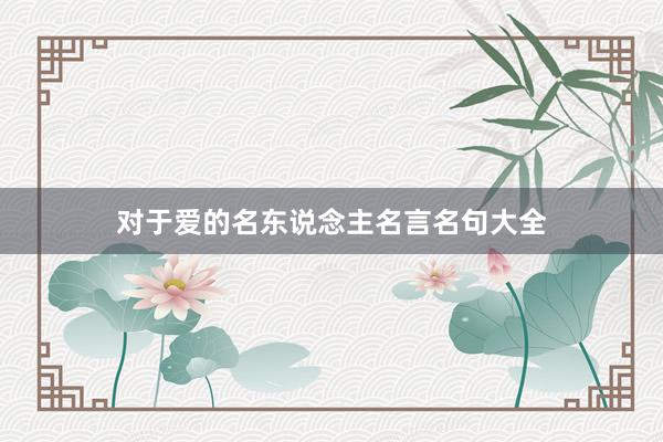 对于爱的名东说念主名言名句大全